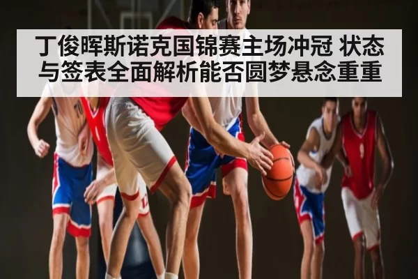 丁俊晖斯诺克国锦赛主场冲冠 状态与签表全面解析能否圆梦悬念重重